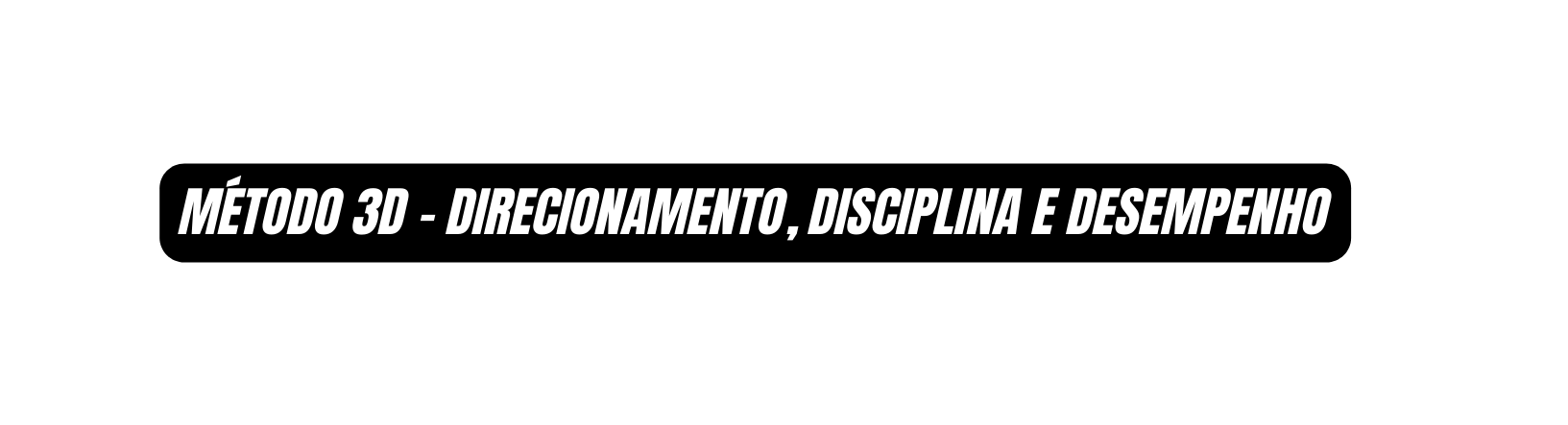método 3d DIRECIONAMENTO DISCIPLINA E DESEMPENHO