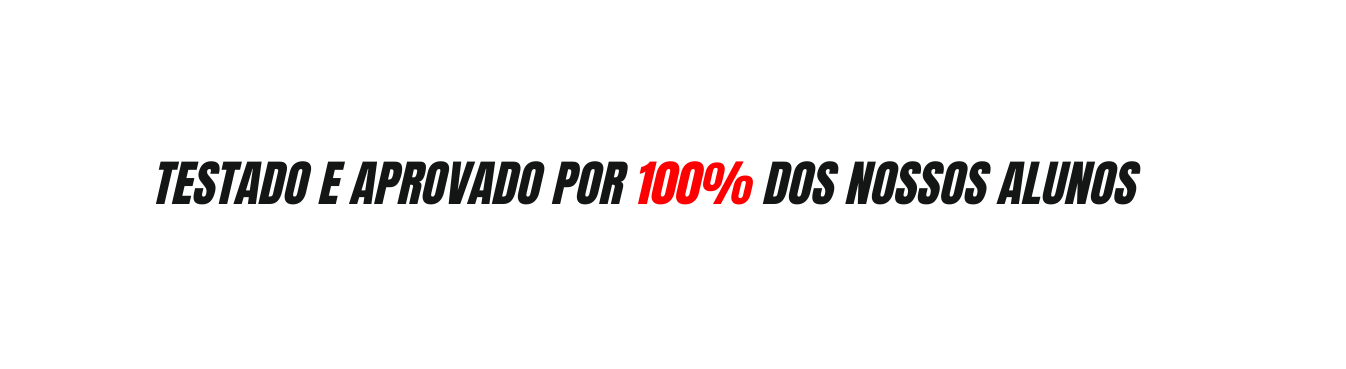 TESTADO E APROVADO POR 100 DOS NOSSOS ALUNOS